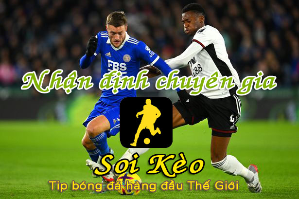 Soi Kèo tip bóng đá Fulham - Leicester